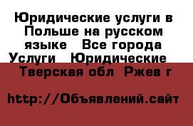 Юридические услуги в Польше на русском языке - Все города Услуги » Юридические   . Тверская обл.,Ржев г.